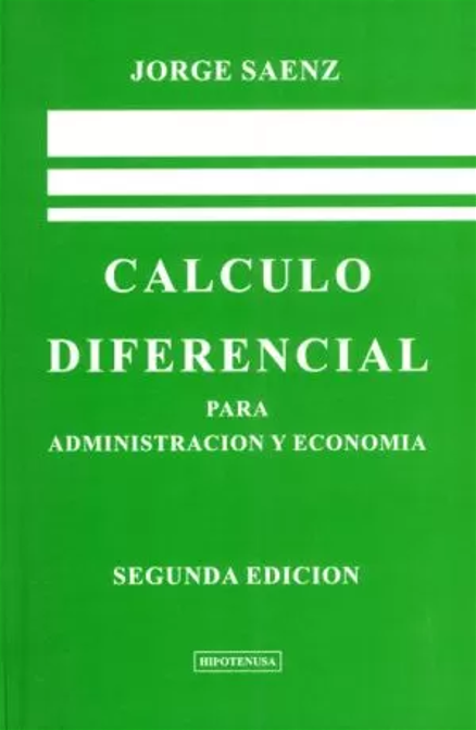 CALCULO DIFERENCIAL PARA ADMINISTRACION Y ECONOMIA. JORGE SAENZ