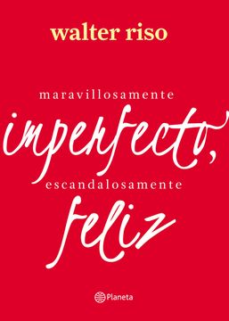 MARAVILLOSAMENTE IMPERFECTO ESCANDALOSAMENTE FELIZ. WALTER RISO